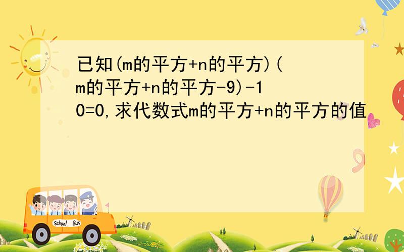 已知(m的平方+n的平方)(m的平方+n的平方-9)-10=0,求代数式m的平方+n的平方的值