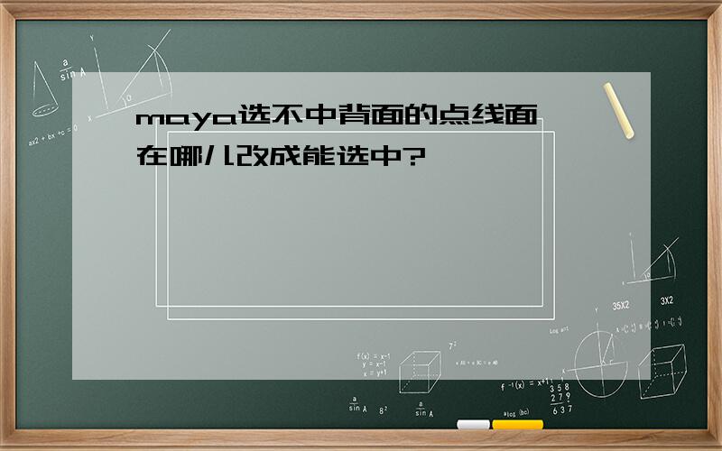 maya选不中背面的点线面,在哪儿改成能选中?