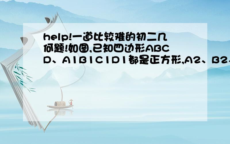 help!一道比较难的初二几何题!如图,已知四边形ABCD、A1B1C1D1都是正方形,A2、B2、C2、D2分别是AA1、BB1、CC1、DD1的中点．求证：四边形A2B2C2D2是正方形．图可能不太清楚但注意A1B1B2,B1C1C2,C1D1D2,AA2D2