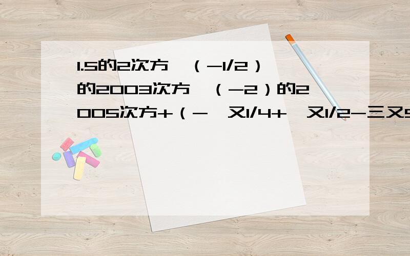 1.5的2次方×（-1/2）的2003次方×（-2）的2005次方+（-一又1/4+一又1/2-三又5/6）×24务必在10月19日给予回答。