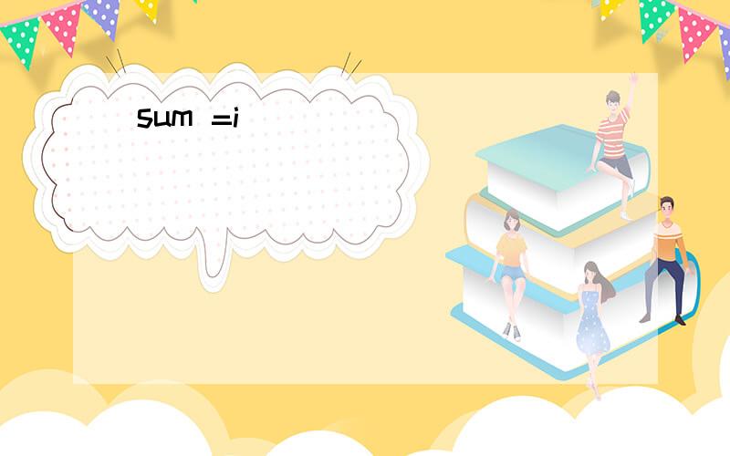 sum =i