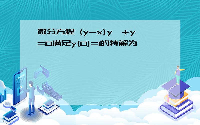 微分方程 (y-x)y'+y=0满足y(0)=1的特解为