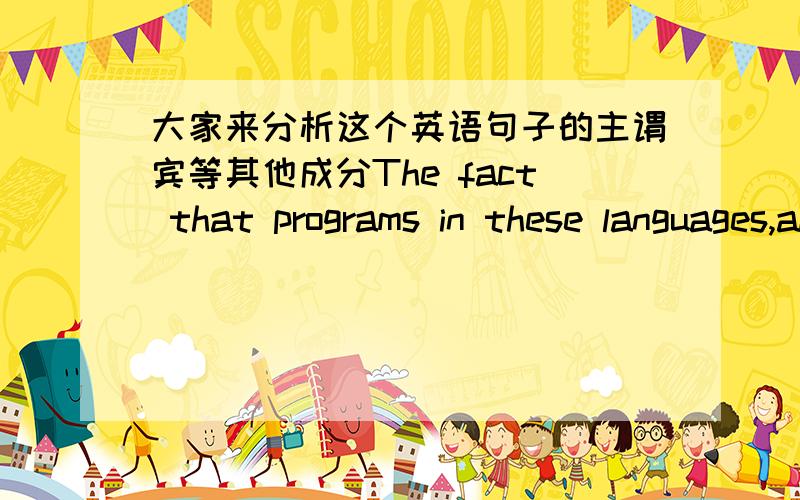 大家来分析这个英语句子的主谓宾等其他成分The fact that programs in these languages,although made up largely of English words and some well-known mathematical symbols,are unintelligible to the lay reader indicates the gulf which sti