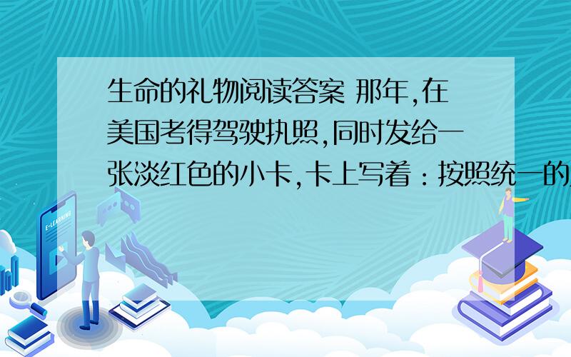 生命的礼物阅读答案 那年,在美国考得驾驶执照,同时发给一张淡红色的小卡,卡上写着：按照统一的人体捐献在“人体捐献法规”中a项是“任一器官和部件”“任一”可否换成“所有”?为什