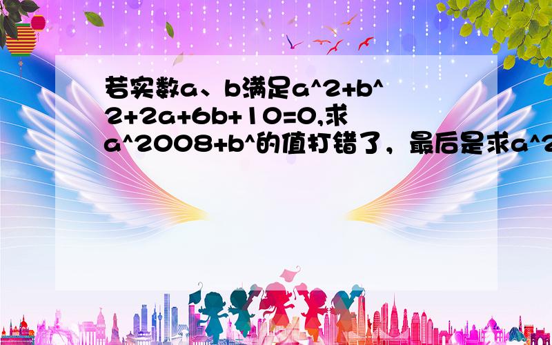 若实数a、b满足a^2+b^2+2a+6b+10=0,求a^2008+b^的值打错了，最后是求a^2008+b^3的值