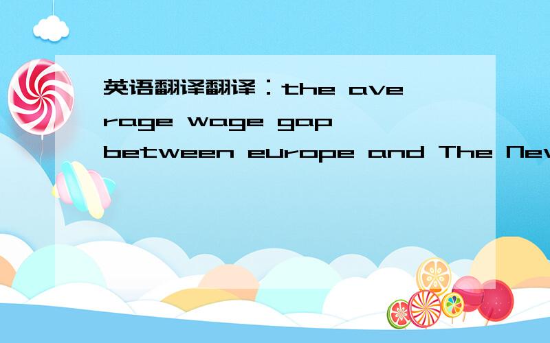 英语翻译翻译：the average wage gap between europe and The New World accounts for about 60% of the real wage variance,with the remaining 40% being explained by real wage dispersion within europe