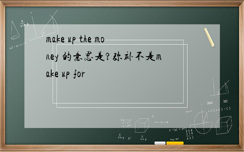 make up the money 的意思是?弥补不是make up for