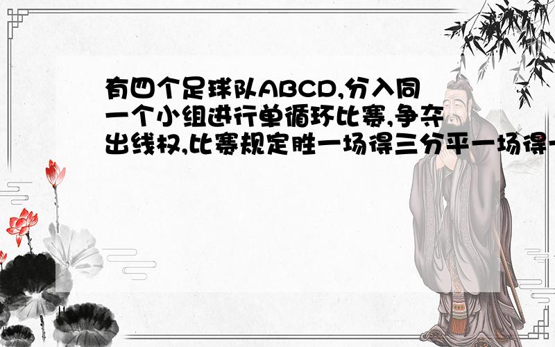 有四个足球队ABCD,分入同一个小组进行单循环比赛,争夺出线权,比赛规定胜一场得三分平一场得一分负一场得0分,小组中名列第一的出线,小组赛结束后,如果A队积分为7分,讨论：1,这个小组中共