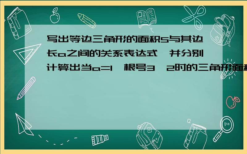 写出等边三角形的面积S与其边长a之间的关系表达式,并分别计算出当a=1,根号3,2时的三角形面积