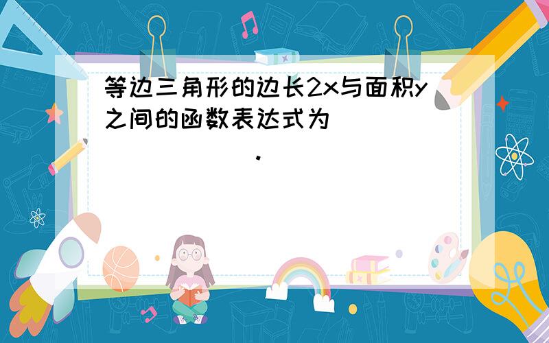 等边三角形的边长2x与面积y之间的函数表达式为___________.