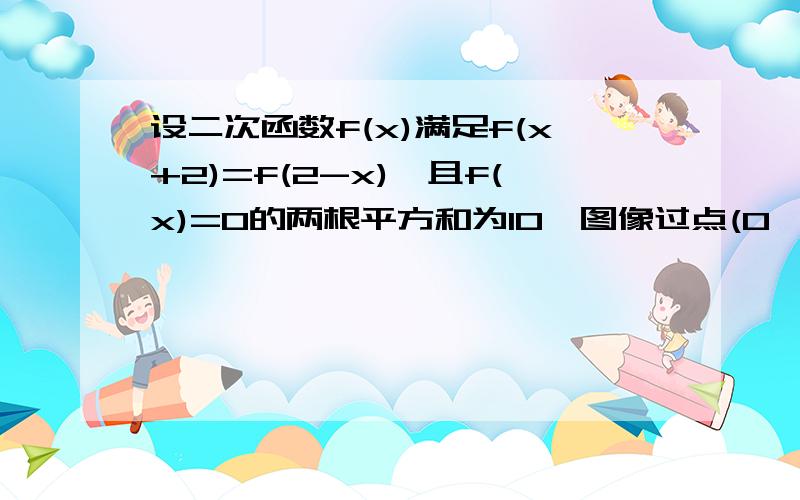 设二次函数f(x)满足f(x+2)=f(2-x),且f(x)=0的两根平方和为10,图像过点(0,3),(1)求f(5)的值;（2)若函数在[a,+∞﹚上f(x)≧8恒成立,求实数a的取值范围.