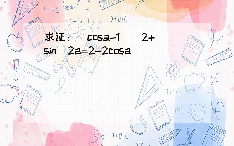 求证：(cosa-1)^2+sin^2a=2-2cosa