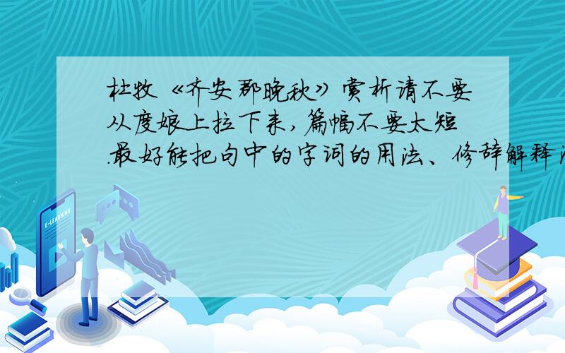 杜牧《齐安郡晚秋》赏析请不要从度娘上拉下来,篇幅不要太短.最好能把句中的字词的用法、修辞解释清楚.字词,句子在全文中的作用.不要一大堆典故,描写性的东西,更不要解释诗的意思.