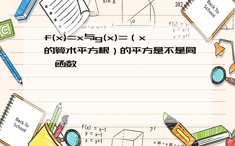 f(x)=x与g(x)=（x的算术平方根）的平方是不是同一函数