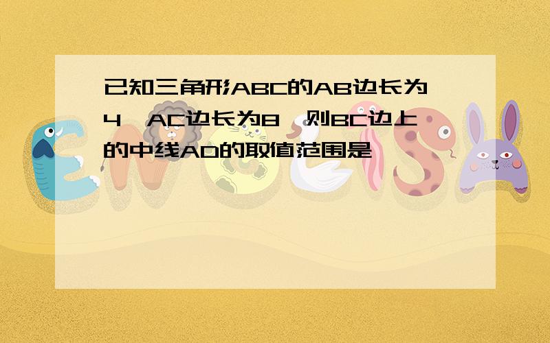 已知三角形ABC的AB边长为4,AC边长为8,则BC边上的中线AD的取值范围是