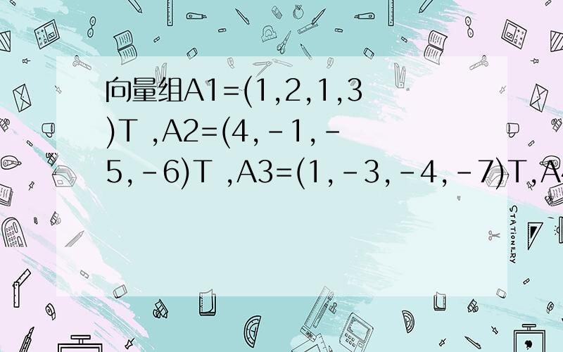 向量组A1=(1,2,1,3)T ,A2=(4,-1,-5,-6)T ,A3=(1,-3,-4,-7)T,A4=（2,1,2,9）T的秩,并求一个极大无关组