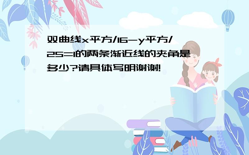 双曲线x平方/16-y平方/25=1的两条渐近线的夹角是多少?请具体写明谢谢!