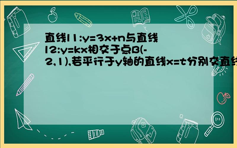 直线l1:y=3x+n与直线l2:y=kx相交于点B(-2,1),若平行于y轴的直线x=t分别交直线l1,