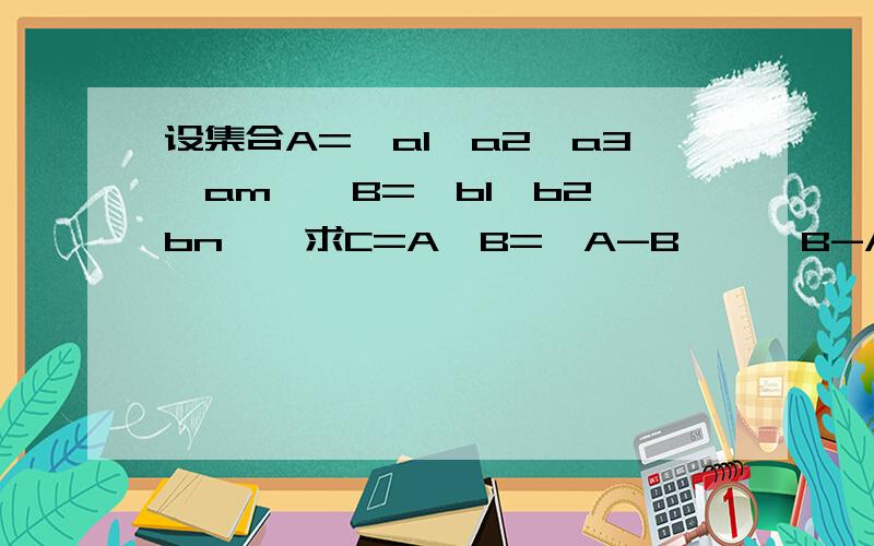 设集合A={a1,a2,a3,am},B={b1,b2,bn},求C=A○B=〔A-B〕∪〔B-A〕=〔A∪B〕-〔A∩B〕〈集合的对称运算设集合A={a1,a2,a3,am},B={b1,b2,bn},求C=A○B=〔A-B〕∪〔B-A〕=〔A∪B〕-〔A∩B〕〈此运算称为集合