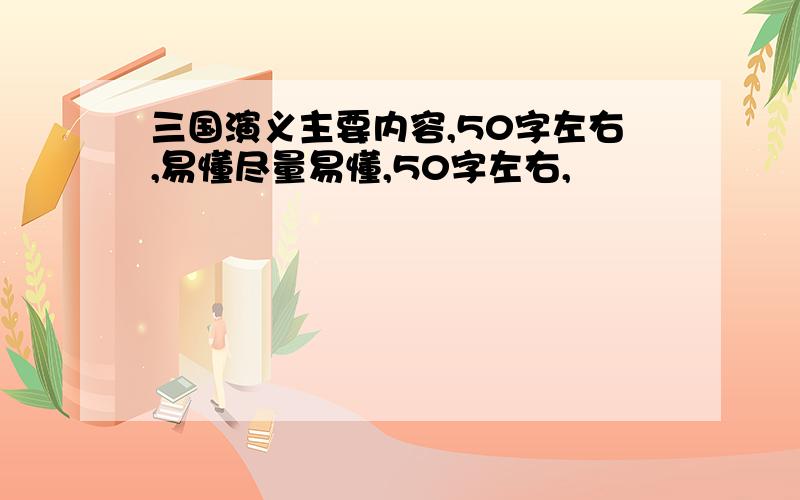 三国演义主要内容,50字左右,易懂尽量易懂,50字左右,