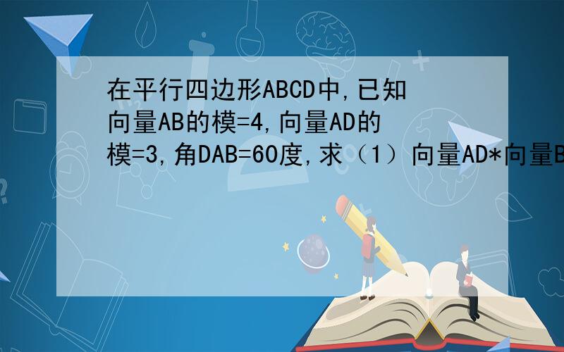 在平行四边形ABCD中,已知向量AB的模=4,向量AD的模=3,角DAB=60度,求（1）向量AD*向量BC（2）向量AB*向量CD（3）向量AB*向量DA