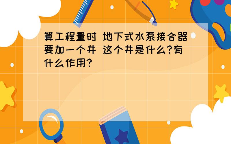 算工程量时 地下式水泵接合器要加一个井 这个井是什么?有什么作用?