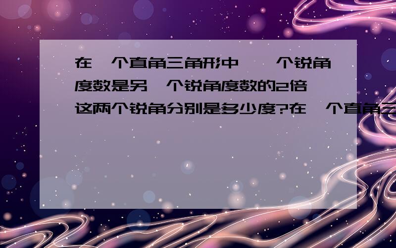 在一个直角三角形中,一个锐角度数是另一个锐角度数的2倍,这两个锐角分别是多少度?在一个直角三角形中，一个锐角度数是另一个锐角度数的2倍，这两个锐角分别是多少度？数学题红红做