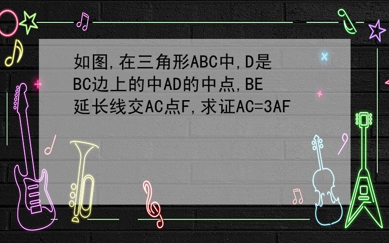 如图,在三角形ABC中,D是BC边上的中AD的中点,BE延长线交AC点F,求证AC=3AF