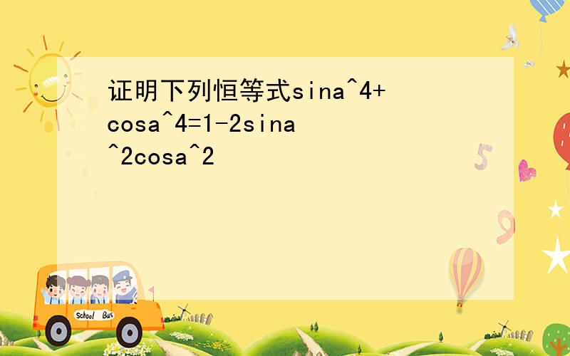 证明下列恒等式sina^4+cosa^4=1-2sina^2cosa^2