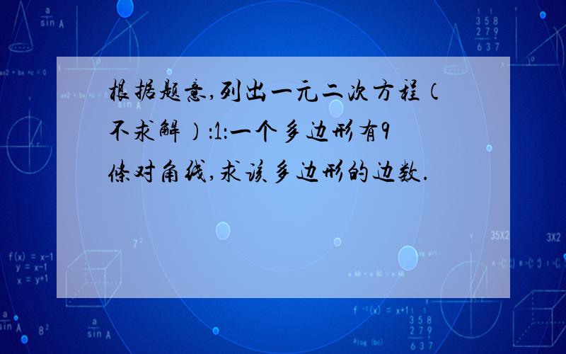 根据题意,列出一元二次方程（不求解）：1：一个多边形有9条对角线,求该多边形的边数.