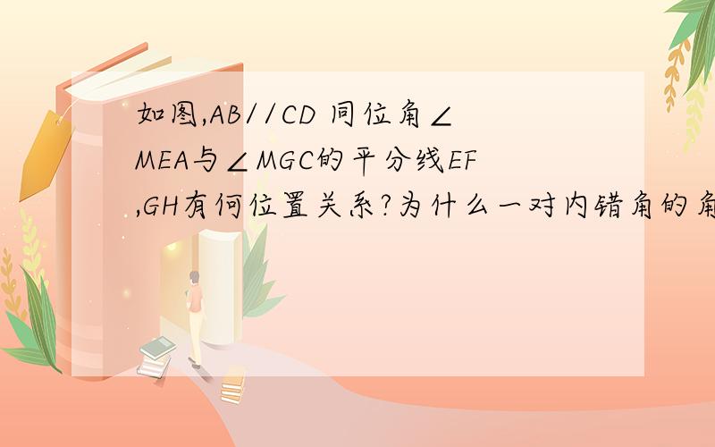 如图,AB//CD 同位角∠MEA与∠MGC的平分线EF,GH有何位置关系?为什么一对内错角的角平分线?