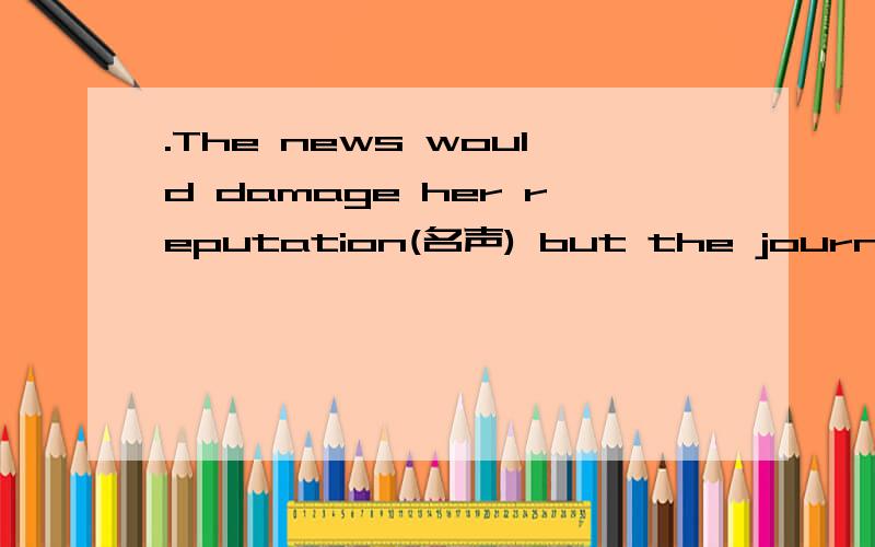 .The news would damage her reputation(名声) but the journalist reported it ________.　　A.anyhowB.somehow 请问选A 还是B