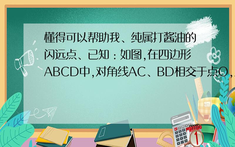 懂得可以帮助我、纯属打酱油的闪远点、已知：如图,在四边形ABCD中,对角线AC、BD相交于点O,且AC=BD,E、F分别是AB、CD中点,EF分别交BD、AC于点G、H.求证：OG=OH