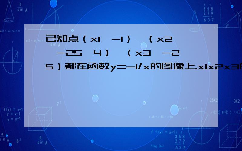 已知点（x1,-1）、（x2,-25、4）、（x3,-25）都在函数y=-1/x的图像上.x1x2x3的大小是?