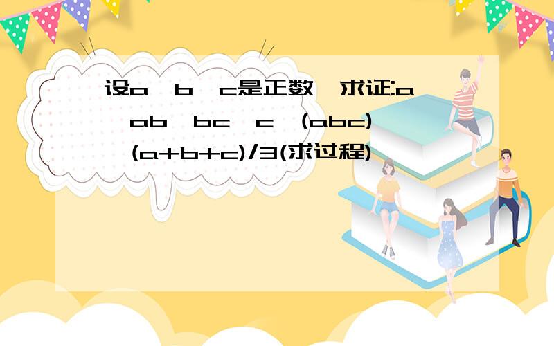 设a,b,c是正数,求证:a^ab^bc^c>(abc)^(a+b+c)/3(求过程)