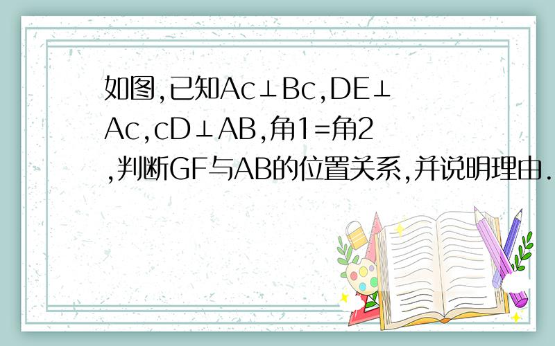 如图,已知Ac⊥Bc,DE⊥Ac,cD⊥AB,角1=角2,判断GF与AB的位置关系,并说明理由.