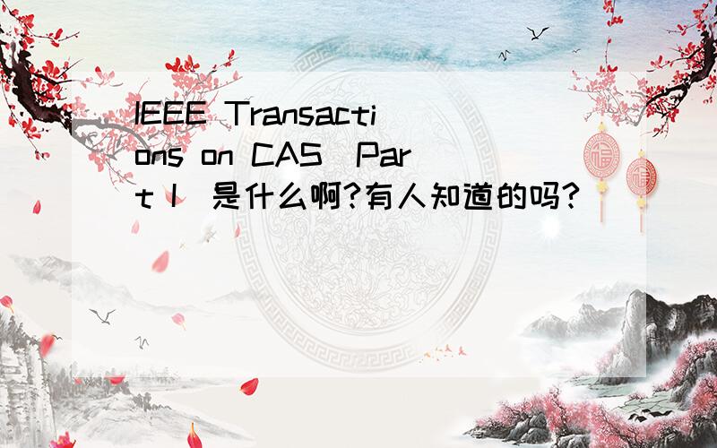 IEEE Transactions on CAS(Part I)是什么啊?有人知道的吗?
