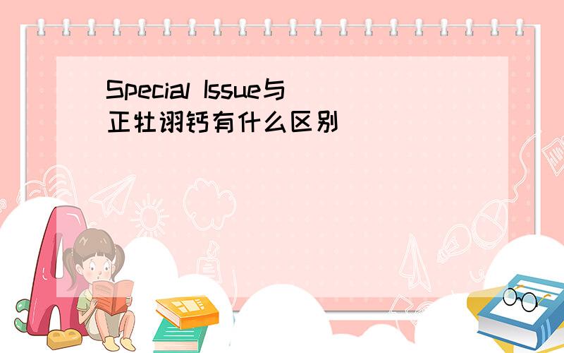 Special Issue与正牡诩钙有什么区别