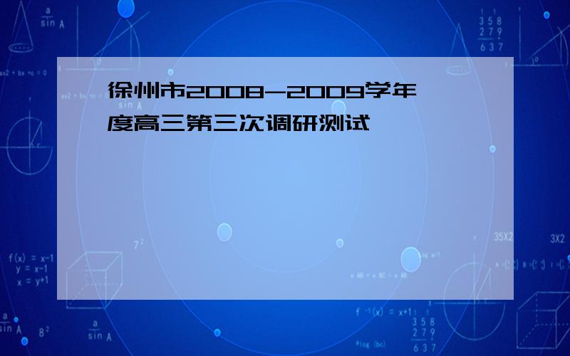 徐州市2008-2009学年度高三第三次调研测试