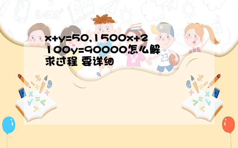 x+y=50,1500x+2100y=90000怎么解 求过程 要详细