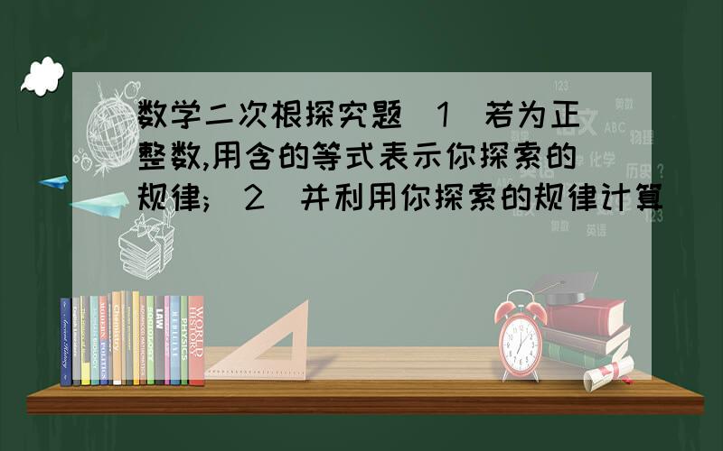 数学二次根探究题(1)若为正整数,用含的等式表示你探索的规律;(2)并利用你探索的规律计算