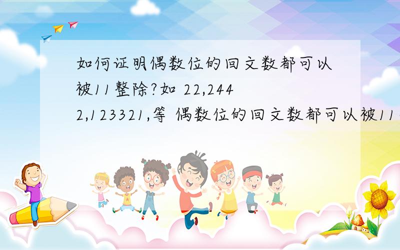 如何证明偶数位的回文数都可以被11整除?如 22,2442,123321,等 偶数位的回文数都可以被11整除,