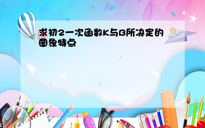 求初2一次函数K与B所决定的图象特点