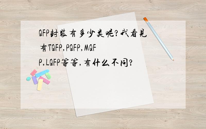 QFP封装有多少类呢?我看见有TQFP,PQFP,MQFP,LQFP等等,有什么不同?