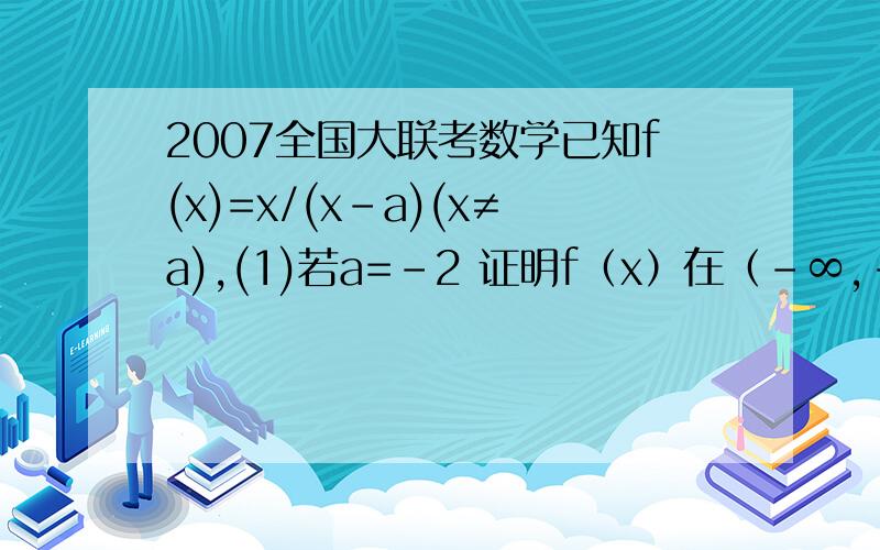 2007全国大联考数学已知f(x)=x/(x-a)(x≠a),(1)若a=-2 证明f（x）在（-∞,-2）内单调递增（2）若a>0 且f(x)在（1,+∞）内单调递减,求a的取值范围请问你刚才的答案中“^”是什么意思？