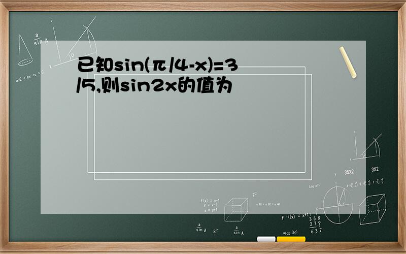 已知sin(π/4-x)=3/5,则sin2x的值为