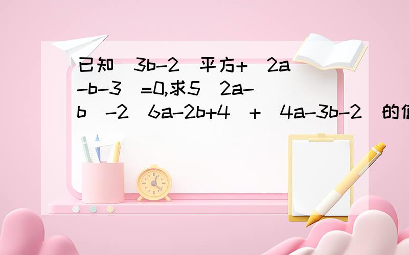 已知（3b-2）平方+|2a-b-3|=0,求5（2a-b）-2(6a-2b+4)+(4a-3b-2)的值