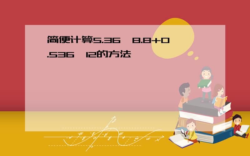 简便计算5.36*8.8+0.536*12的方法