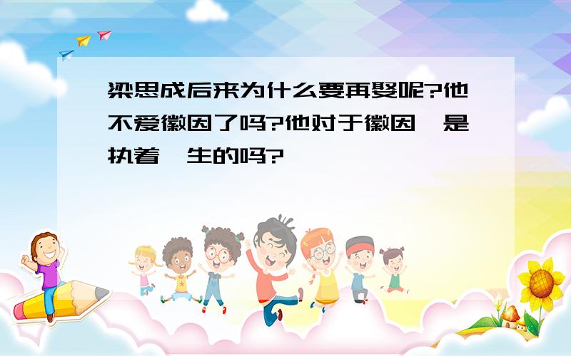 梁思成后来为什么要再娶呢?他不爱徽因了吗?他对于徽因,是执着一生的吗?