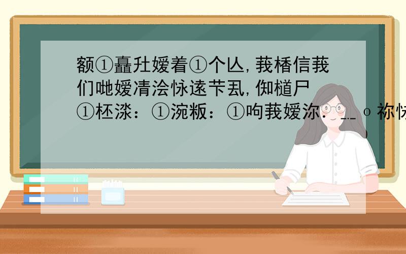 额①矗圱嫒着①个亾,莪楿信莪们哋嫒凊浍怺逺芐厾,倁檤尸 ①柸渁：①涴粄：①呴莪嫒沵．﹎ο祢怺逺看钚绌翻译一下``